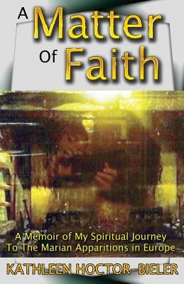 A Matter of Faith: A Memoir of my Spiritual Journey to the Marian Apparitions in Europe by Fitzgerald, Jennifer
