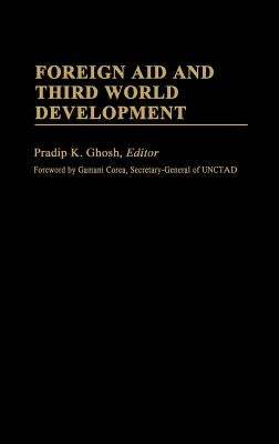 Foreign Aid and Third World Development by Ghosh, Pradip K.