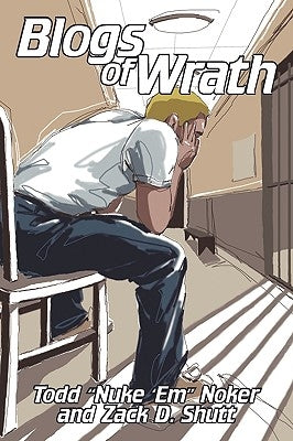 Blogs of Wrath by Todd Nuke 'em Noker &. Zack D. Shutt