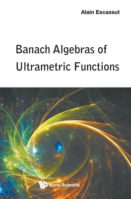 Banach Algebras of Ultrametric Functions by Escassut, Alain
