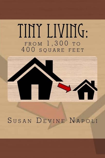 Tiny Living: from 1,300 sq ft to 400 by Napoli, Susan Devine