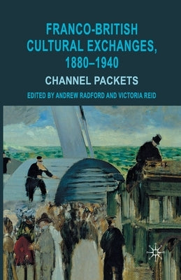 Franco-British Cultural Exchanges, 1880-1940: Channel Packets by Radford, Andrew
