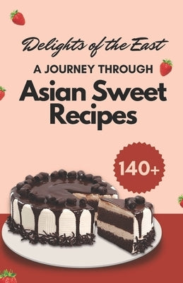 Delights of the East: A Journey Through Asian Sweet by Patel, Himanshu
