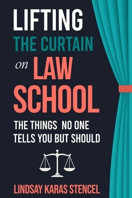 Lifting the Curtain on Law School: The Things No One Tells You But Should by Stencel, Lindsay Karas