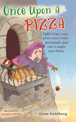 Once Upon A Pizza: Eight crazy ways pizza wasn't really invented, and one it might have been. by Goldberg, Gene