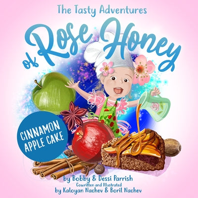The Tasty Adventures of Rose Honey: Cinnamon Apple Cake: (Rose Honey Childrens' Book) by Parrish, Bobby