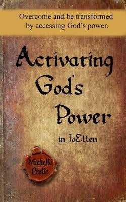 Activating God's Power in Joellen: Overcome and Be Transformed by Accessing God's Power. by Leslie, Michelle