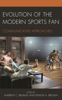 Evolution of the Modern Sports Fan: Communicative Approaches by Baker, Kimberly R.