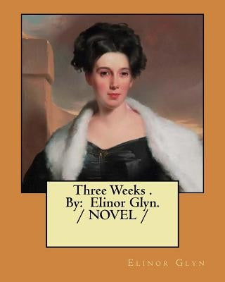 Three Weeks . By: Elinor Glyn. / NOVEL / by Glyn, Elinor