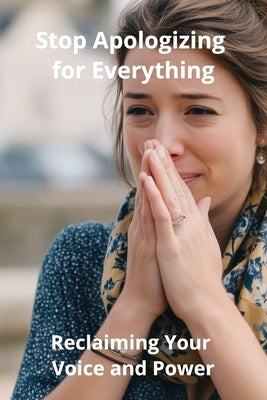 Stop Apologizing for Everything: Reclaiming Your Voice and Power by Harding, Karen