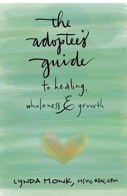 The Adoptee's Guide to Healing, Wholeness & Growth by Monk, Lynda