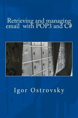 Retrieving and managing email with POP3 and C# by Ostrovsky, Igor