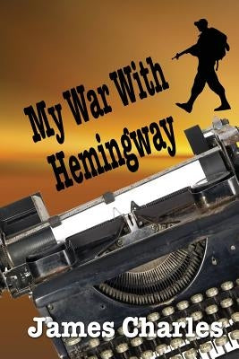 My War With Hemingway by Charles, James