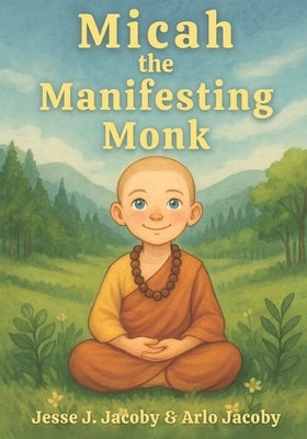 Micah the Manifesting Monk by Jacoby, Arlo J.