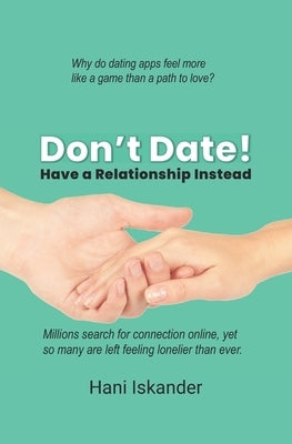 Don't Date!: Have a Relationship Instead by Iskander, Hani