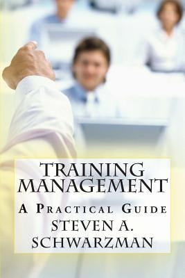 Training Management: A Practical Guide by Schwarzman, Steven A.