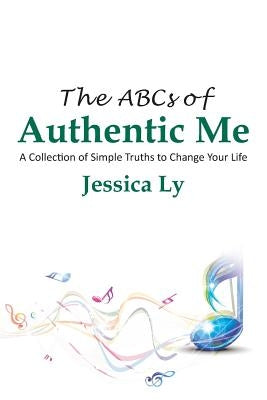 The ABCs of Authentic Me: A Collection of Simple Truths to Change Your Life by Jessica Ly