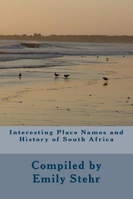 Interesting Place Names and History of South Africa by Stehr, Emily