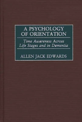 A Psychology of Orientation: Time Awareness Across Life Stages and in Dementia by Edwards, Allen Jack