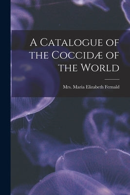 A Catalogue of the Coccidæ of the World by Fernald, Maria Elizabeth
