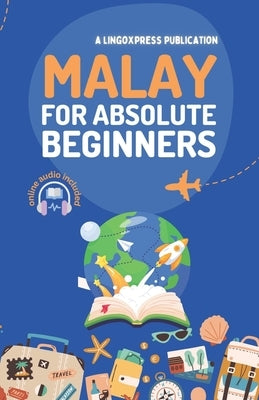 Malay for Absolute Beginners: Basic Words and Phrases Across 50 Themes with Online Audio Pronunciation Support by Lingoxpress