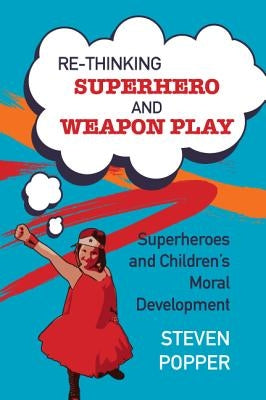Rethinking Superhero and Weapon Play by Popper, Steven