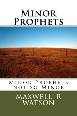 Minor Prophets: Minor Prophets not so Minor by Watson, Maxwell R.