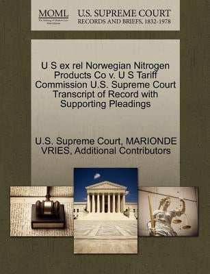 U S Ex Rel Norwegian Nitrogen Products Co V. U S Tariff Commission U.S. Supreme Court Transcript of Record with Supporting Pleadings by Vries, Marionde
