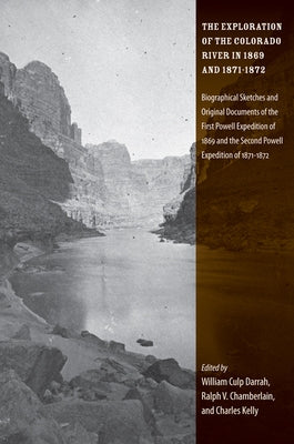The Exploration of the Colorado River in 1869 and 1871-1872: Biographical Sketches and Original Documents of the First Powell Expedition of 1869 and t by Darrah, William Culp