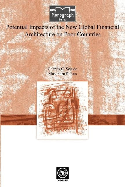 Potential Impacts of the New Global Financial Architecture on Poor Countries by Soludo, Charles