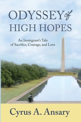 Odyssey of High Hopes: An Immigrant's Tale of Sacrifice, Courage, and Love by Ansary, Cyrus A.