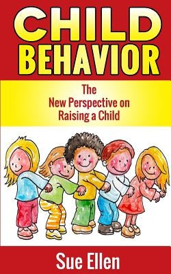 Child Behavior: The New Perspective on Raising a Child by Ellen, Sue