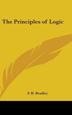 The Principles of Logic by Bradley, F. H.