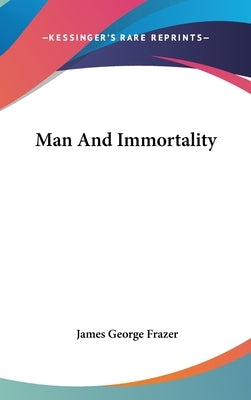 Man And Immortality by Frazer, James George