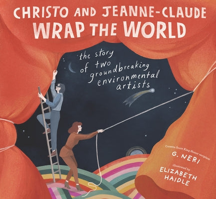 Christo and Jeanne-Claude Wrap the World: The Story of Two Groundbreaking Environmental Artists by Neri, G.