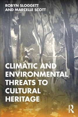 Climatic and Environmental Threats to Cultural Heritage by Sloggett, Robyn