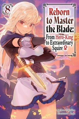 Reborn to Master the Blade: From Hero-King to Extraordinary Squire?, Vol. 8 (Light Novel) by Hayaken
