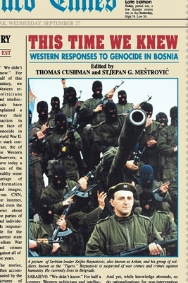 This Time We Knew: Western Responses to Genocide in Bosnia by Cushman, Thomas