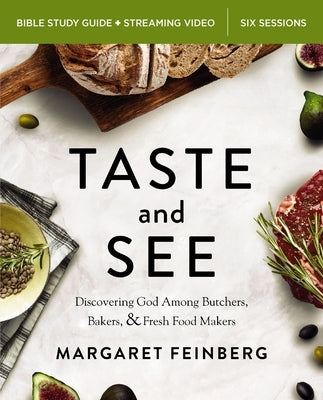 Taste and See Bible Study Guide Plus Streaming Video, Updated Edition: Discovering God Among Butchers, Bakers, and Fresh Food Makers by Feinberg, Margaret