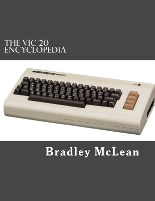 The VIC-20 Encyclopedia: All About History's Greatest Home Computer by McLean Jr, Bradley