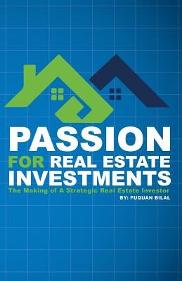 Passion for Real Estate Investing: The Making of a Strategic Real Estate Investor by Bilal, Fuquan