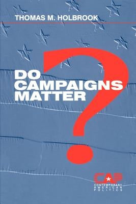 Do Campaigns Matter? by Holbrook, Thomas M.