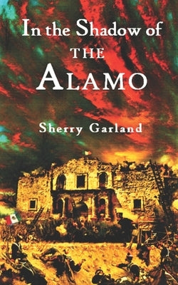 In the Shadow of the Alamo by Garland, Sherry