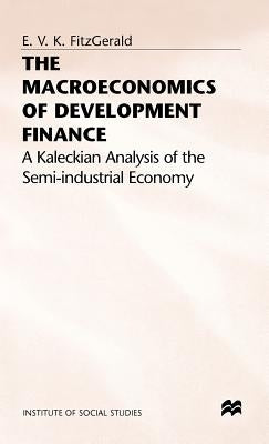 The Macroeconomics of Development Finance: A Kaleckian Analysis of the Semi-Industrial Economy by Fitzgerald, Valpy