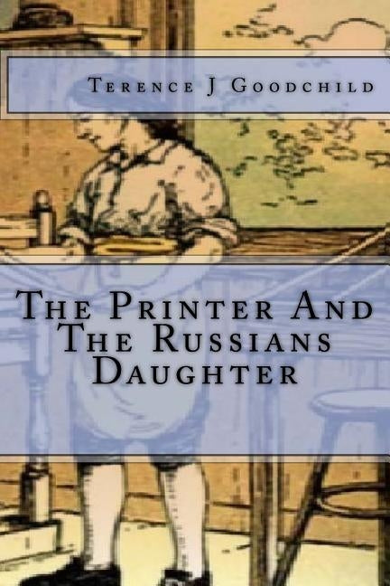 The Printer And The Russians Daughter by Goodchild, Terence J.