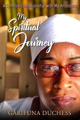 My Spiritual Journey, A Symbiotic Relationship with my Ancestors by Duchess, Garifuna