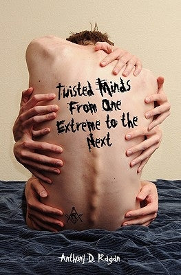 Twisted Minds From One Extreme to the Next by Ragan, Anthony D.