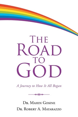 The Road to God: A Journey to How It All Began by Gosine, Mahin