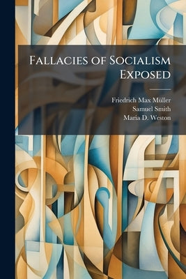 Fallacies of Socialism Exposed by Mã1/4ller, Friedrich Max