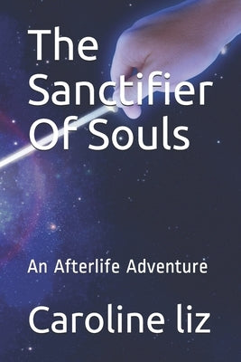 The Sanctifier Of Souls: An Afterlife Adventure by Liz, Caroline